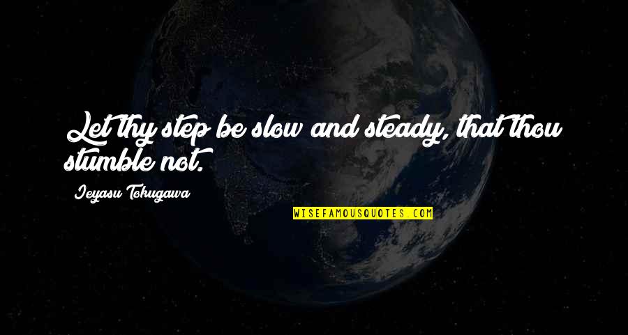 Funny Factual Quotes By Ieyasu Tokugawa: Let thy step be slow and steady, that