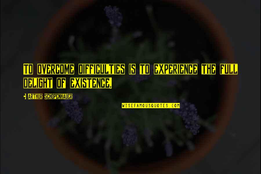 Funny Faded Quotes By Arthur Schopenhauer: To overcome difficulties is to experience the full Funny Faded Quotes By Arthur Schopenhauer: To overcome difficulties is to experience the full