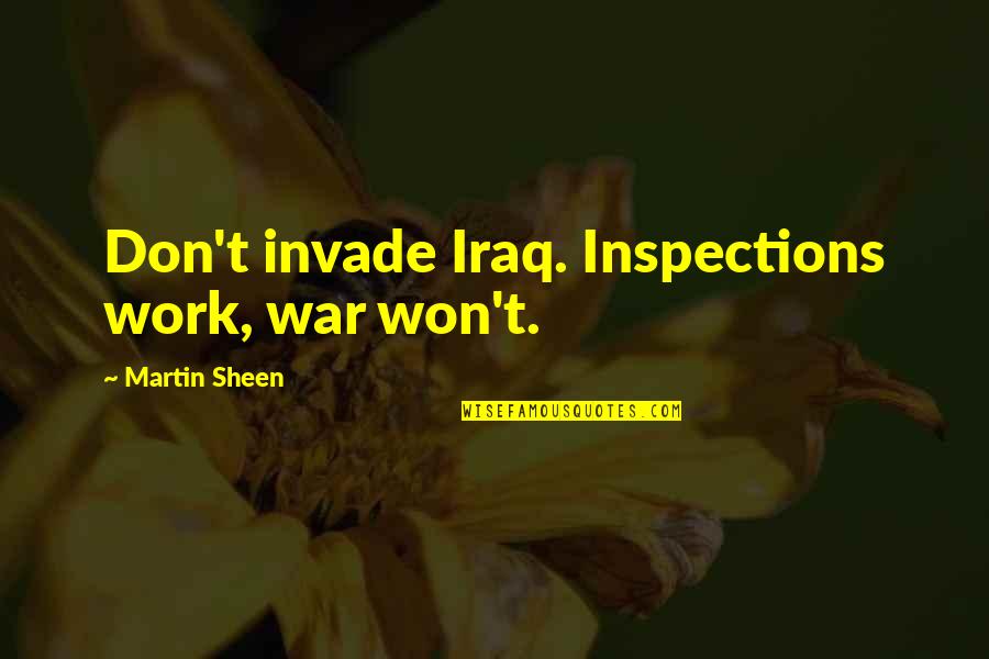 Funny Faded Quotes By Martin Sheen: Don't invade Iraq. Inspections work, war won't. Funny Faded Quotes By Martin Sheen: Don't invade Iraq. Inspections work, war won't.