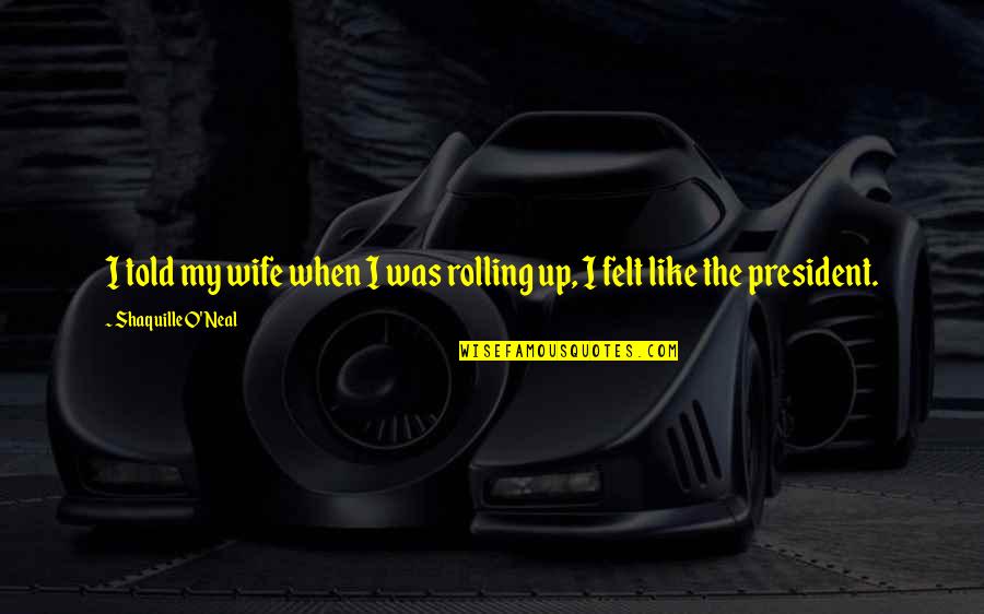 Funny Faded Quotes By Shaquille O'Neal: I told my wife when I was rolling Funny Faded Quotes By Shaquille O'Neal: I told my wife when I was rolling