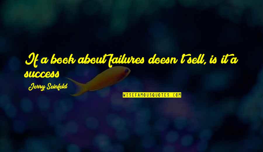 Funny Failures Quotes By Jerry Seinfeld: If a book about failures doesn't sell, is