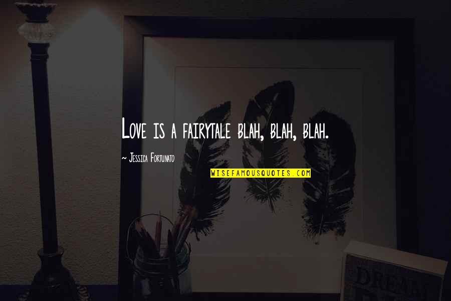 Funny Fairy Quotes By Jessica Fortunato: Love is a fairytale blah, blah, blah.