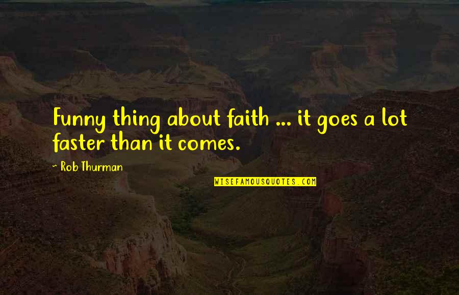 Funny Faith Quotes By Rob Thurman: Funny thing about faith ... it goes a