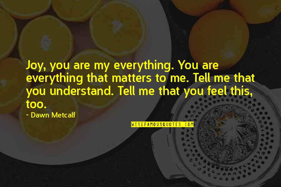 Funny Fake Relationship Quotes By Dawn Metcalf: Joy, you are my everything. You are everything