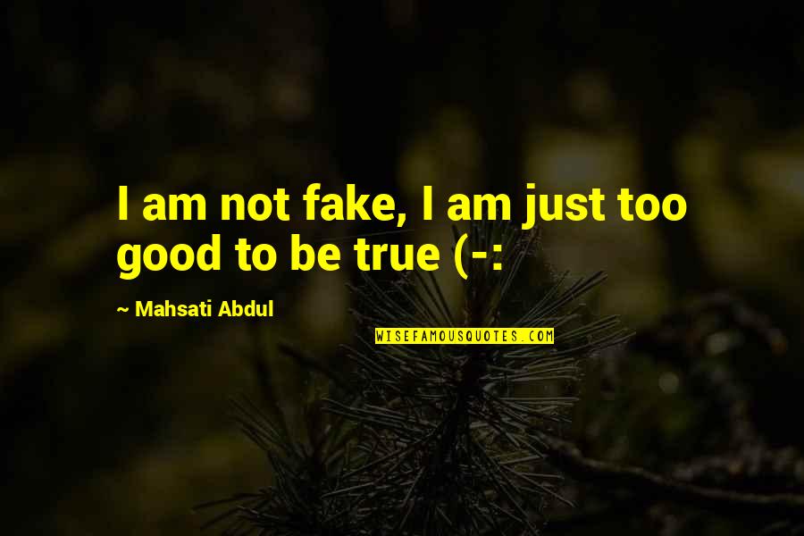 Funny Fake Relationship Quotes By Mahsati Abdul: I am not fake, I am just too