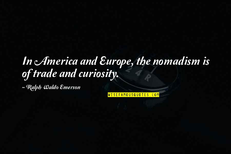 Funny Fake Relationship Quotes By Ralph Waldo Emerson: In America and Europe, the nomadism is of