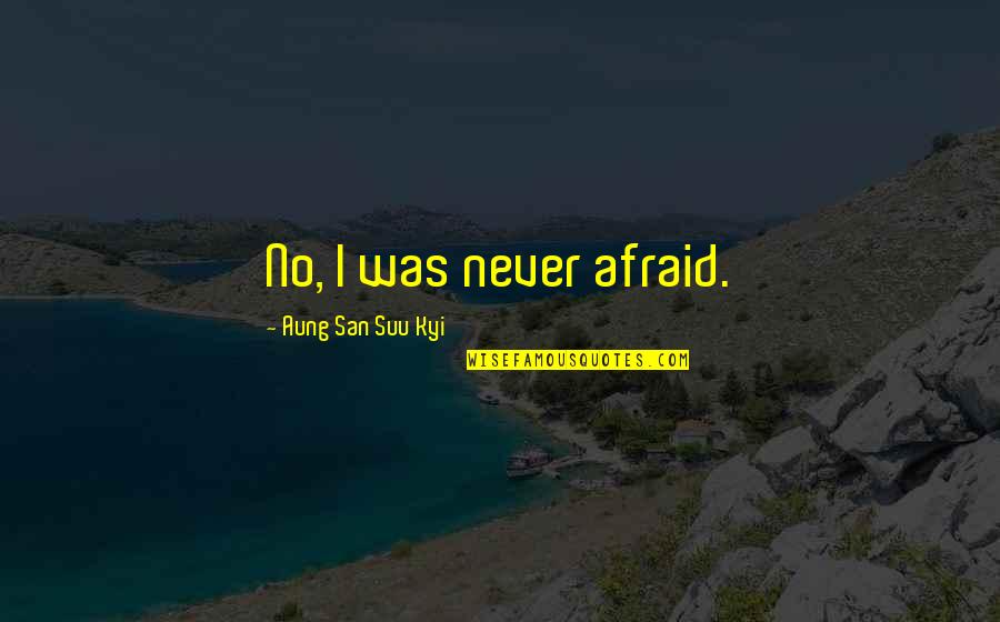 Funny Fake Tan Quotes By Aung San Suu Kyi: No, I was never afraid.