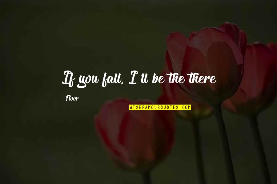 Funny Fall Quotes By Floor: If you fall, I'll be the there