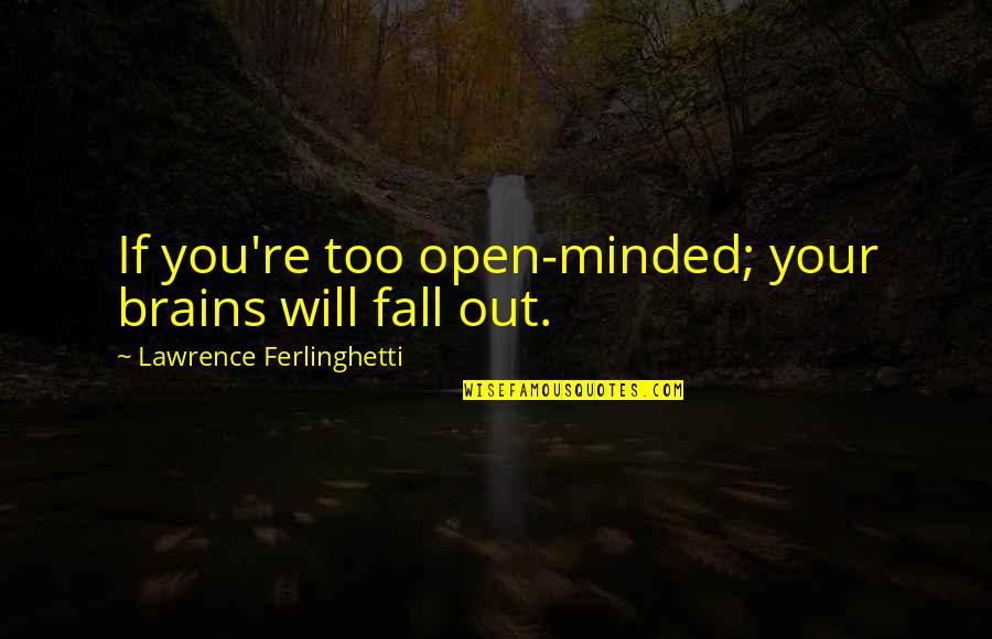 Funny Fall Quotes By Lawrence Ferlinghetti: If you're too open-minded; your brains will fall