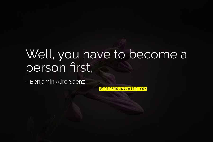 Funny False Friends Quotes By Benjamin Alire Saenz: Well, you have to become a person first,