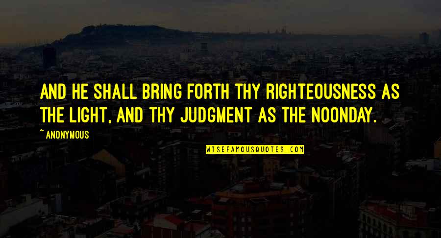 Funny Fame Quotes By Anonymous: And he shall bring forth thy righteousness as