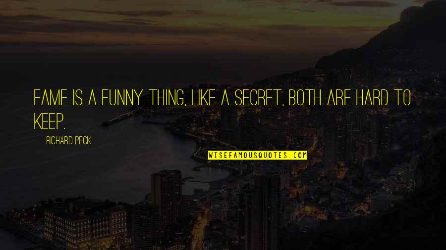 Funny Fame Quotes By Richard Peck: Fame is a funny thing, like a secret,