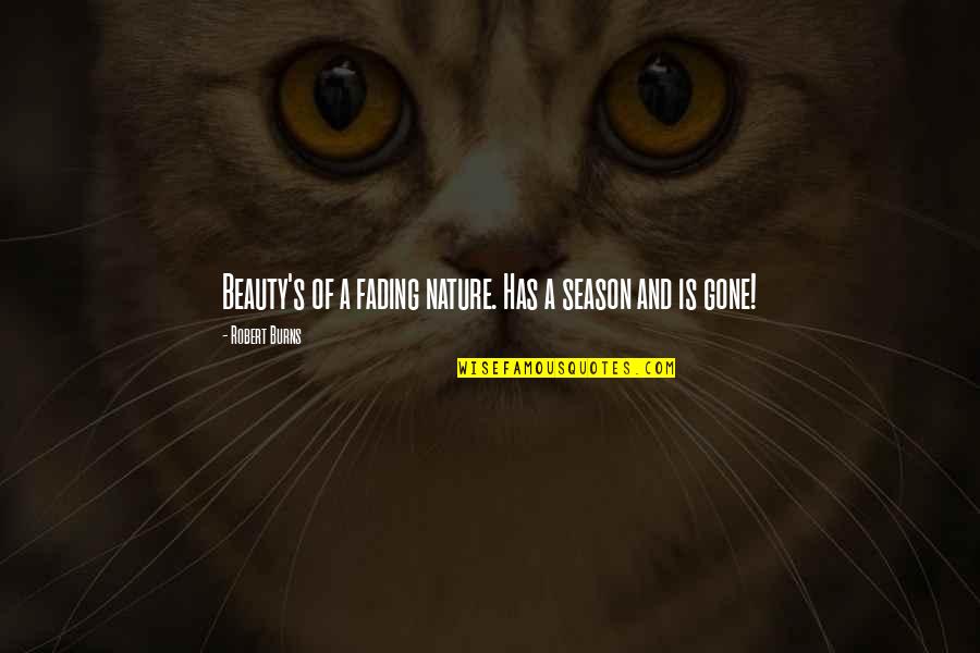 Funny Fame Quotes By Robert Burns: Beauty's of a fading nature. Has a season