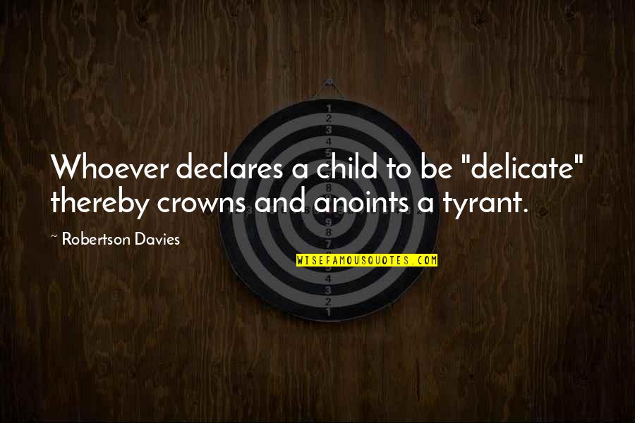 Funny Family Conversation Quotes By Robertson Davies: Whoever declares a child to be "delicate" thereby