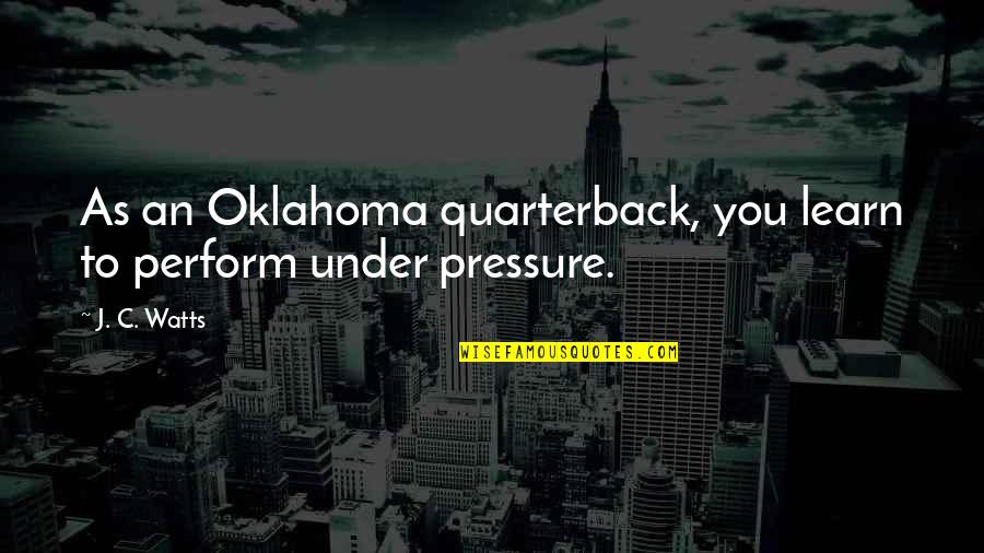 Funny Family Guy Quotes By J. C. Watts: As an Oklahoma quarterback, you learn to perform