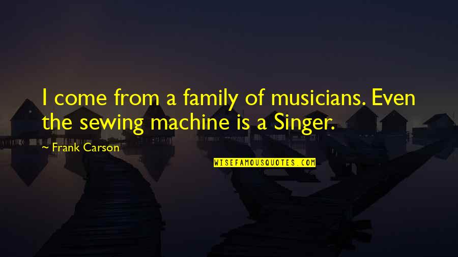 Funny Family Quotes By Frank Carson: I come from a family of musicians. Even
