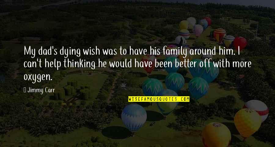 Funny Family Quotes By Jimmy Carr: My dad's dying wish was to have his