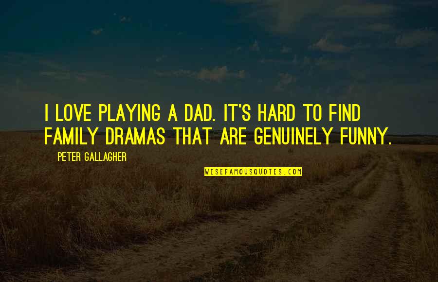 Funny Family Quotes By Peter Gallagher: I love playing a dad. It's hard to