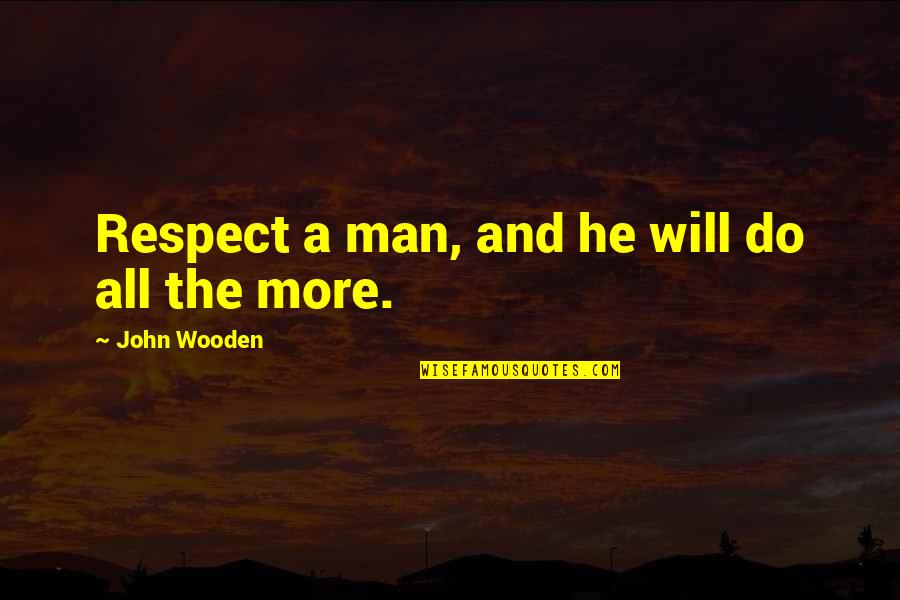 Funny Fanny Packs Quotes By John Wooden: Respect a man, and he will do all