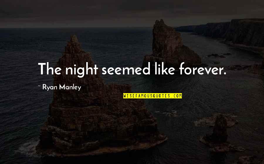 Funny Fanny Quotes By Ryan Manley: The night seemed like forever.