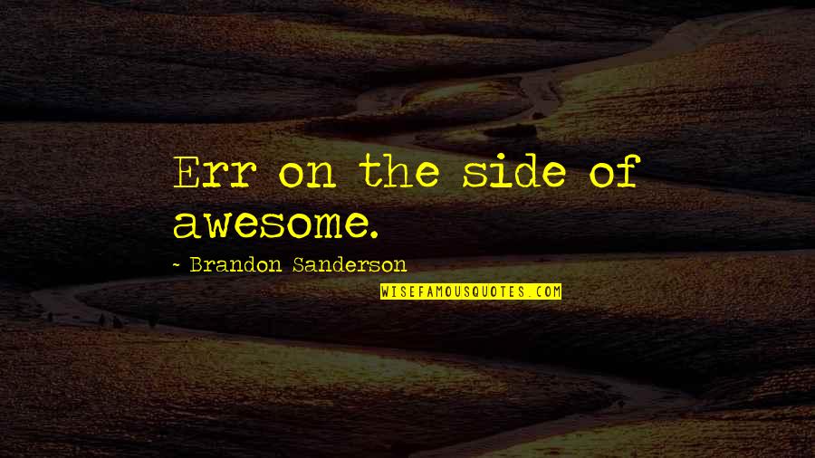 Funny Fantasy Y A Quotes By Brandon Sanderson: Err on the side of awesome.