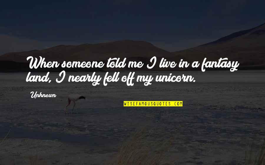 Funny Fantasy Y A Quotes By Unknown: When someone told me I live in a