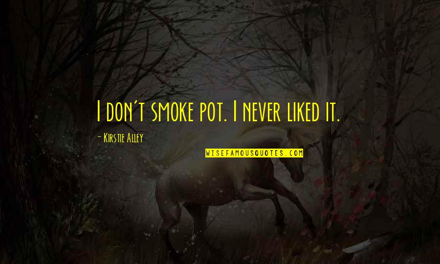 Funny Faraz Quotes By Kirstie Alley: I don't smoke pot. I never liked it. Funny Faraz Quotes By Kirstie Alley: I don't smoke pot. I never liked it.