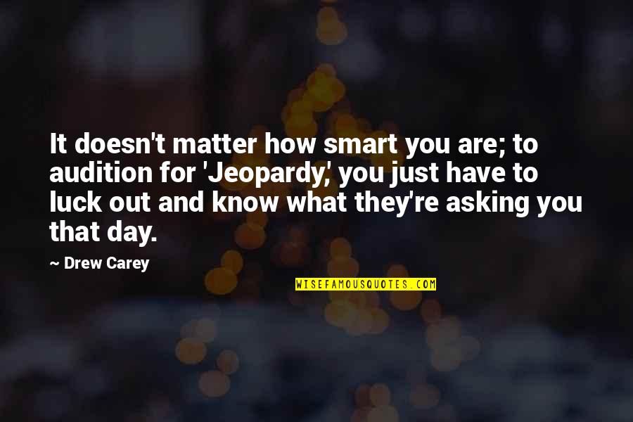 Funny Farrier Quotes By Drew Carey: It doesn't matter how smart you are; to Funny Farrier Quotes By Drew Carey: It doesn't matter how smart you are; to
