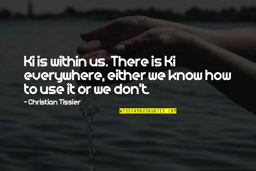 Funny Farsi Quotes By Christian Tissier: Ki is within us. There is Ki everywhere,