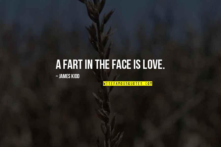 Funny Fart Quotes By James Kidd: A fart in the face is love.
