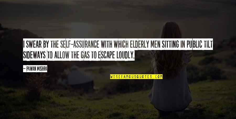 Funny Fart Quotes By Pawan Mishra: I swear by the self-assurance with which elderly Funny Fart Quotes By Pawan Mishra: I swear by the self-assurance with which elderly