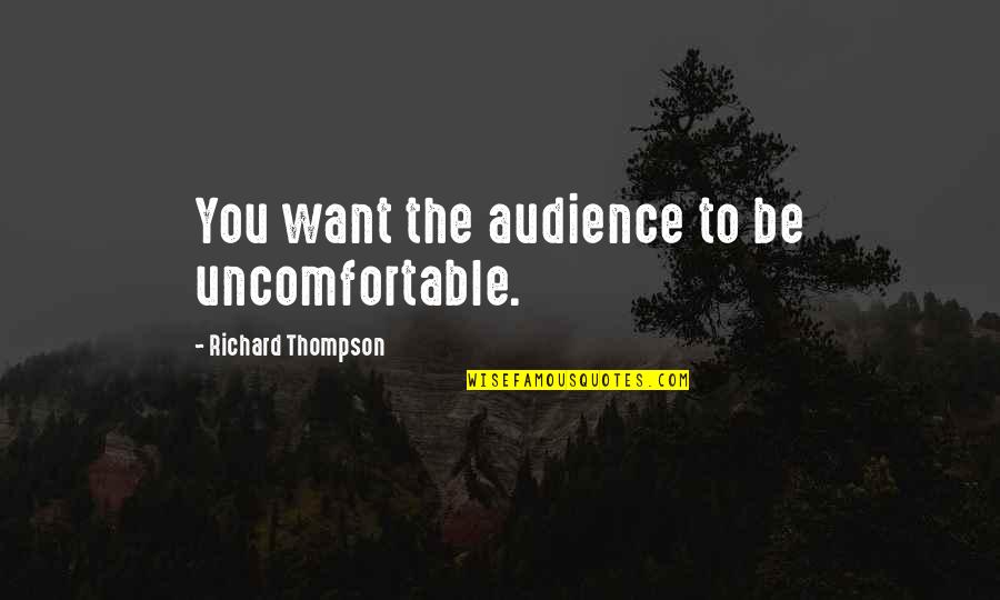 Funny Farting Quotes By Richard Thompson: You want the audience to be uncomfortable. Funny Farting Quotes By Richard Thompson: You want the audience to be uncomfortable.