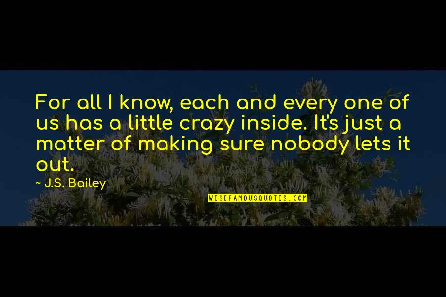 Funny Fascinating Quotes By J.S. Bailey: For all I know, each and every one