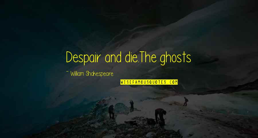 Funny Fascinating Quotes By William Shakespeare: Despair and die.The ghosts