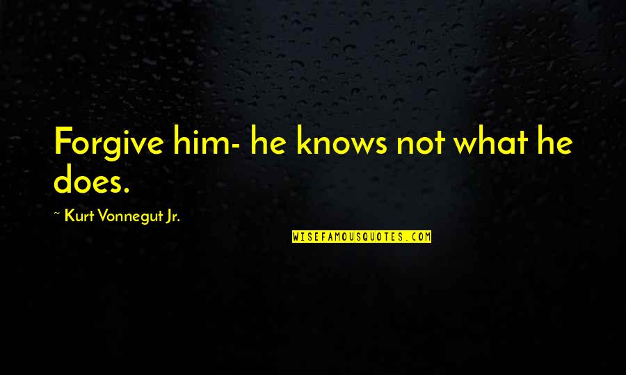 Funny Fashionable Quotes By Kurt Vonnegut Jr.: Forgive him- he knows not what he does.