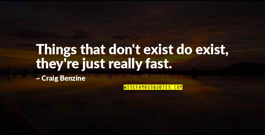 Funny Fast Quotes By Craig Benzine: Things that don't exist do exist, they're just