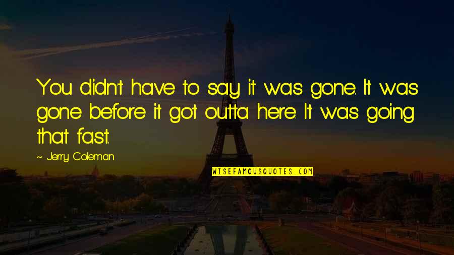 Funny Fast Quotes By Jerry Coleman: You didn't have to say it was gone.