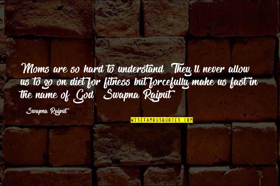 Funny Fast Quotes By Swapna Rajput: Moms are so hard to understand! They'll never