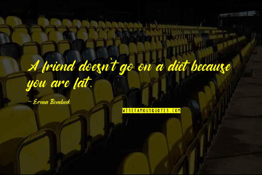 Funny Fat Diet Quotes By Erma Bombeck: A friend doesn't go on a diet because