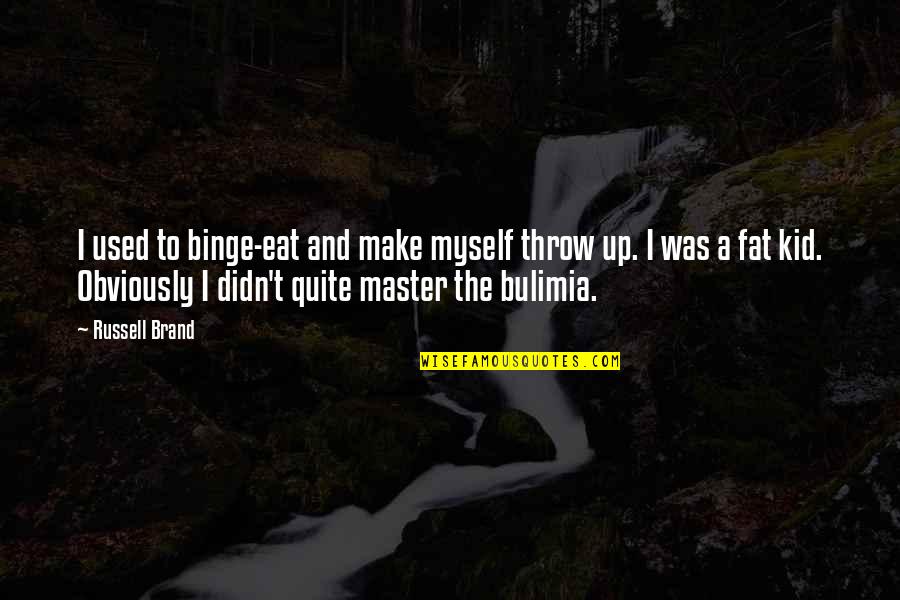Funny Fat Kid Quotes By Russell Brand: I used to binge-eat and make myself throw