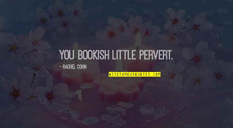 Funny Fat Loss Quotes By Rachel Cohn: You bookish little pervert.