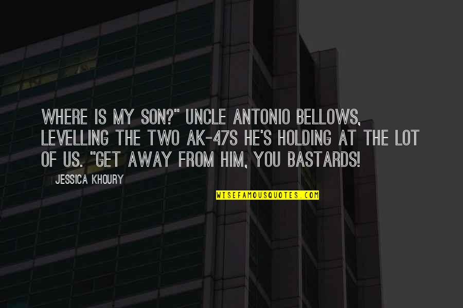 Funny Father Quotes By Jessica Khoury: WHERE IS MY SON?" Uncle Antonio bellows, levelling