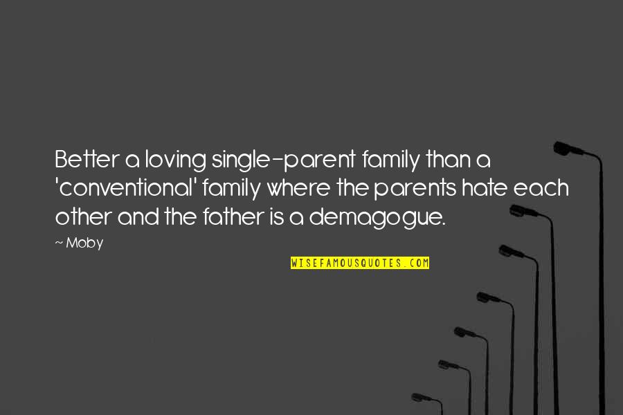Funny Father Quotes By Moby: Better a loving single-parent family than a 'conventional'