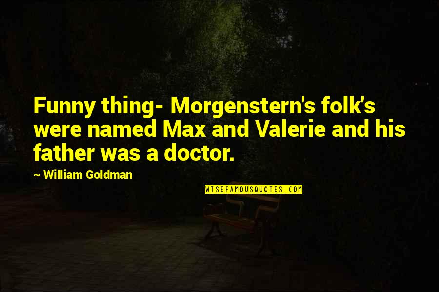 Funny Father Quotes By William Goldman: Funny thing- Morgenstern's folk's were named Max and