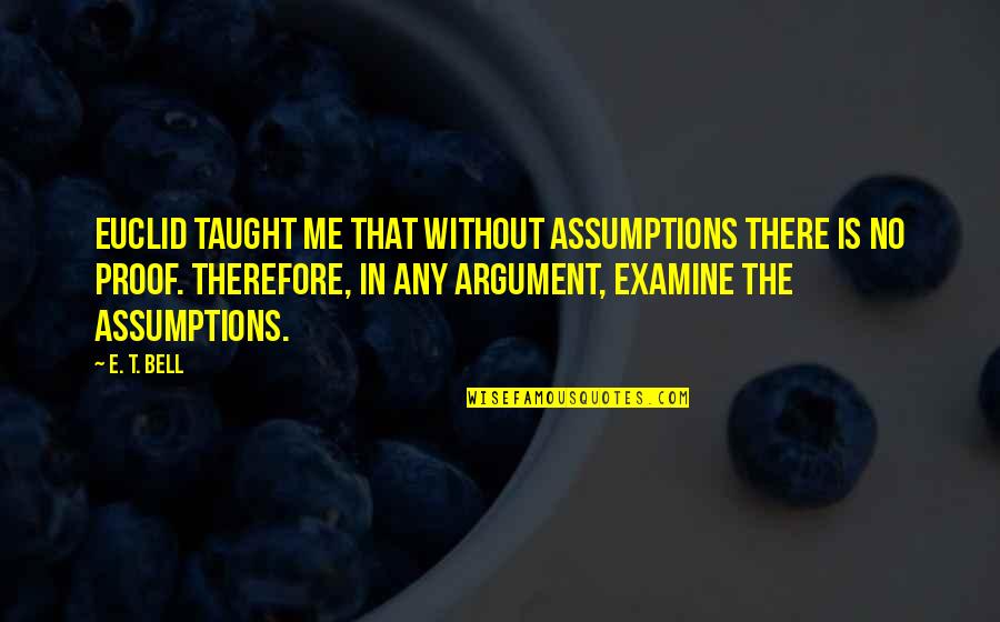 Funny Fatherly Advice Quotes By E. T. Bell: Euclid taught me that without assumptions there is