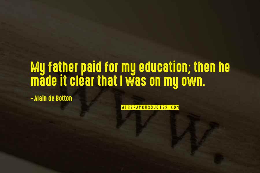 Funny Fatness Quotes By Alain De Botton: My father paid for my education; then he