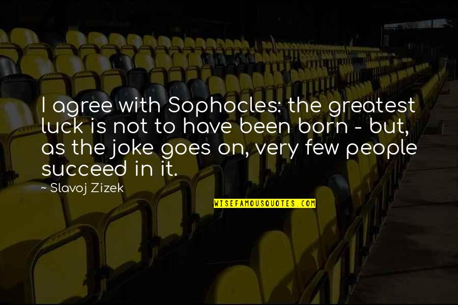 Funny Fatness Quotes By Slavoj Zizek: I agree with Sophocles: the greatest luck is