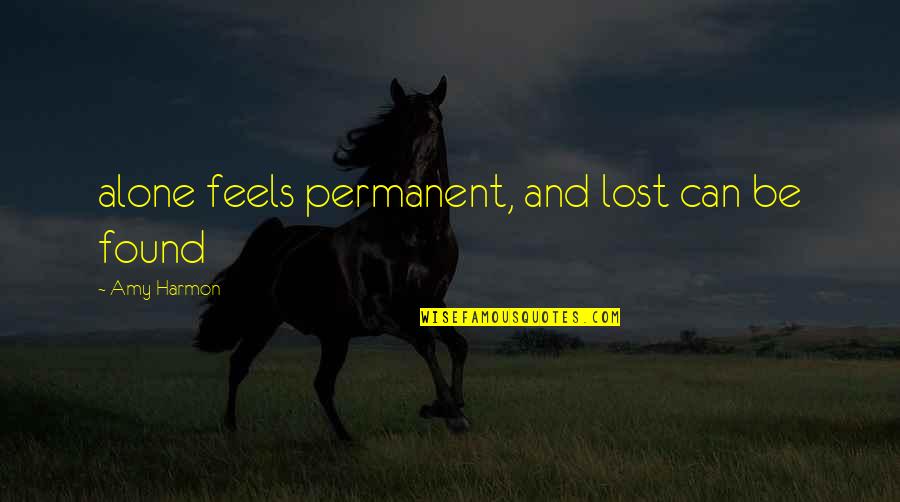 Funny Favouritism Quotes By Amy Harmon: alone feels permanent, and lost can be found