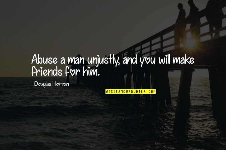 Funny Fb Stalker Quotes By Douglas Horton: Abuse a man unjustly, and you will make