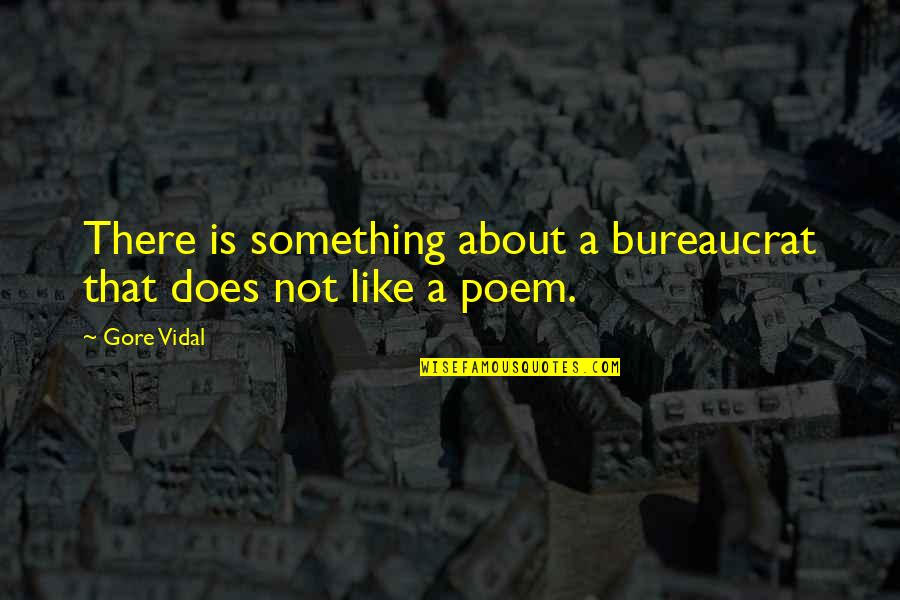 Funny Fearlessness Quotes By Gore Vidal: There is something about a bureaucrat that does